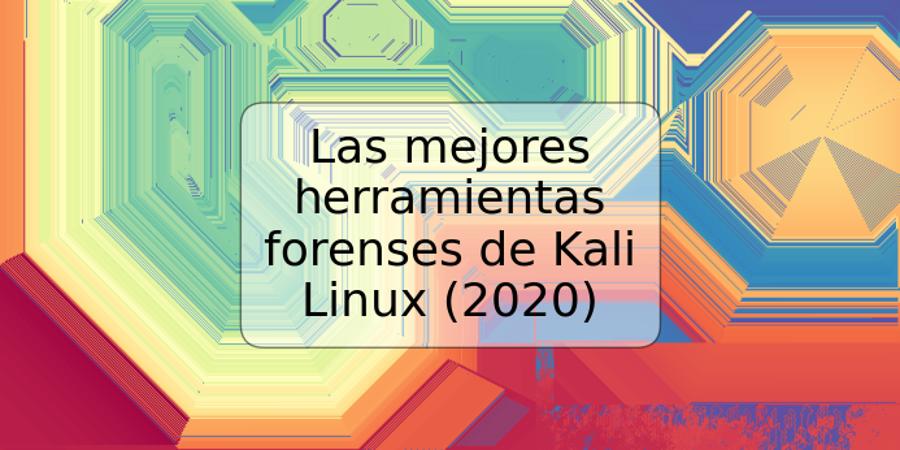 Las mejores herramientas forenses de Kali Linux (2020)