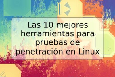 Las 10 mejores herramientas para pruebas de penetración en Linux