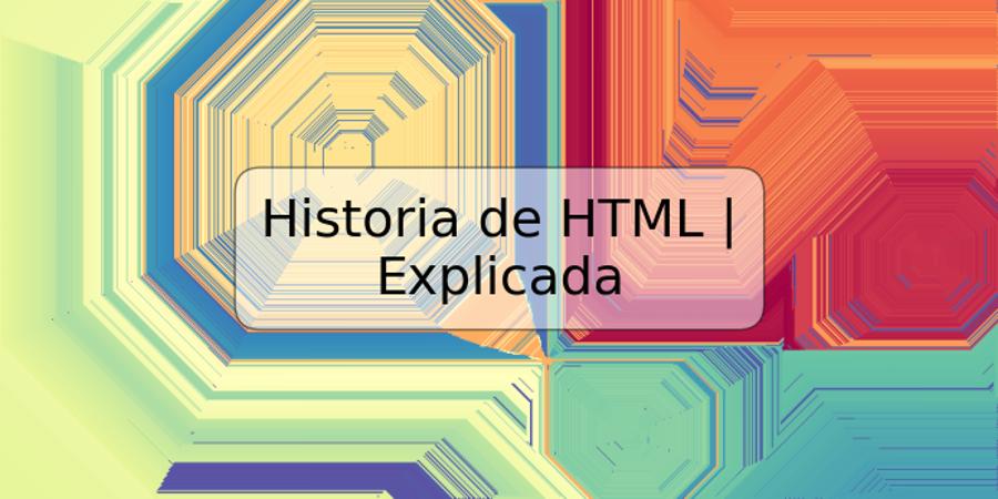 Historia de HTML | Explicada