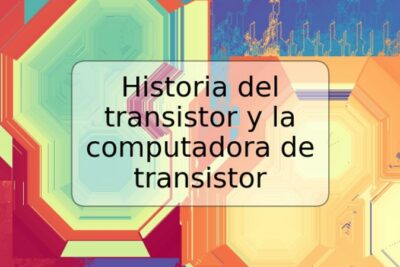 Historia del transistor y la computadora de transistor