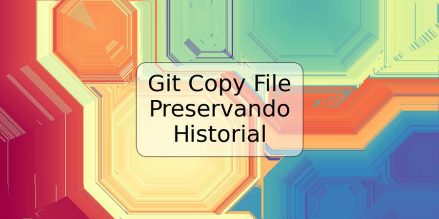 Git Copy File Preservando Historial