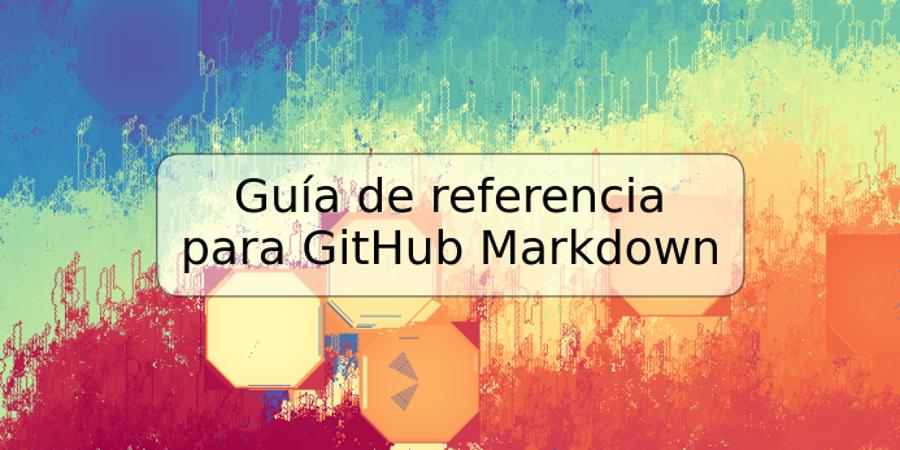 Guía de referencia para GitHub Markdown