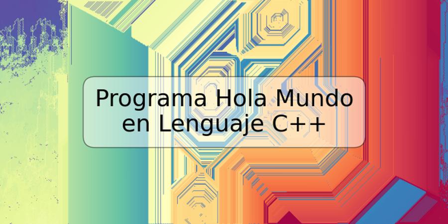 Programa Hola Mundo en Lenguaje C++