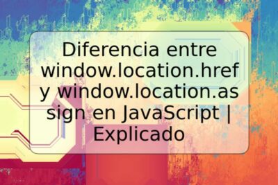 Diferencia entre window.location.href y window.location.assign en JavaScript | Explicado