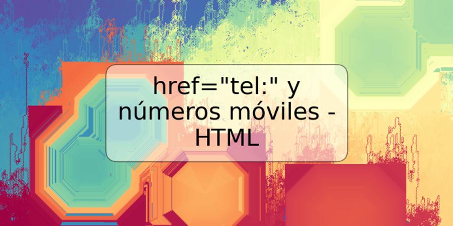 href="tel:" y números móviles - HTML