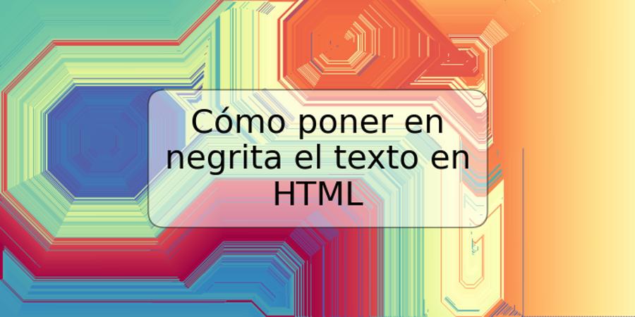 Cómo poner en negrita el texto en HTML