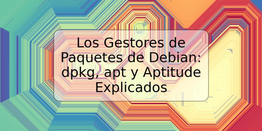 Los Gestores de Paquetes de Debian: dpkg