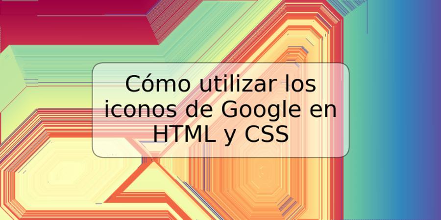 Cómo utilizar los iconos de Google en HTML y CSS