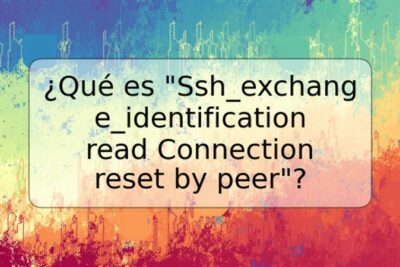 ¿Qué es "Ssh_exchange_identification read Connection reset by peer"?