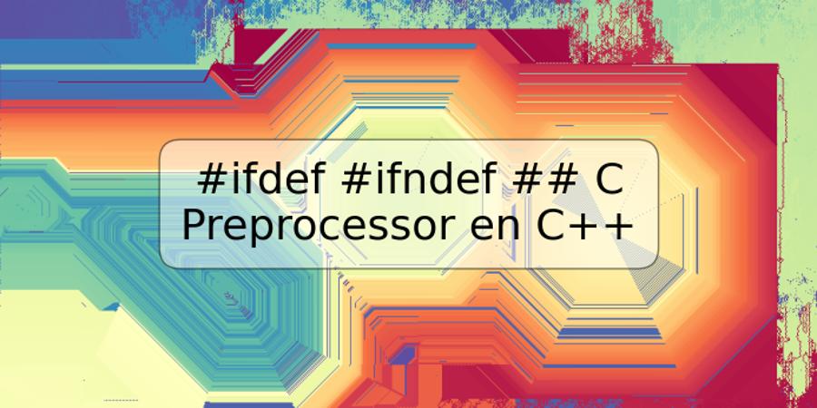 #ifdef #ifndef ## C Preprocessor en C++