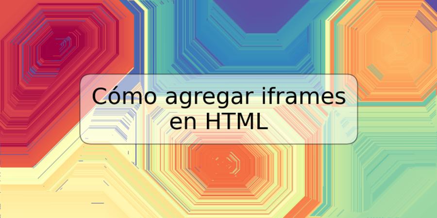 Cómo agregar iframes en HTML