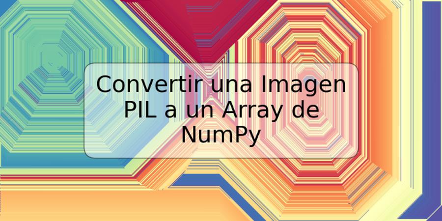 Convertir una Imagen PIL a un Array de NumPy