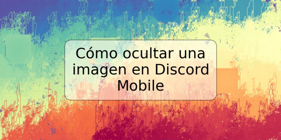 Cómo ocultar una imagen en Discord Mobile