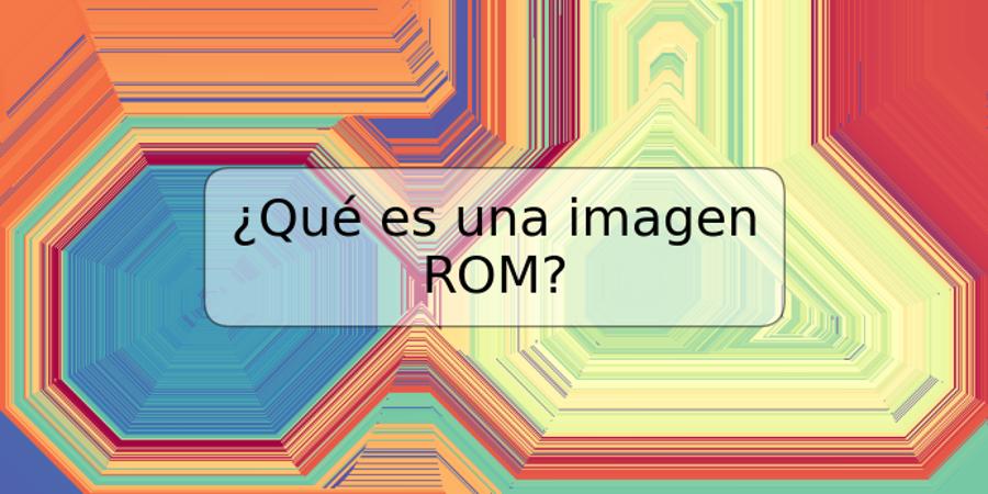 ¿Qué es una imagen ROM?