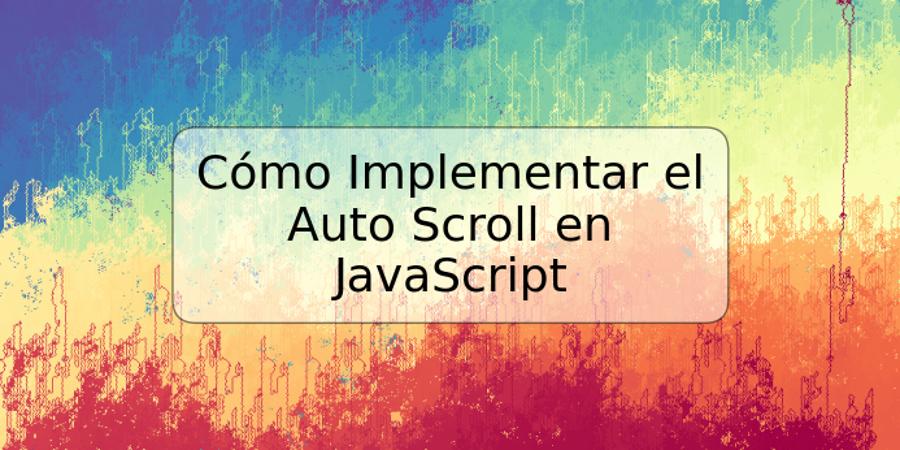 Cómo Implementar el Auto Scroll en JavaScript