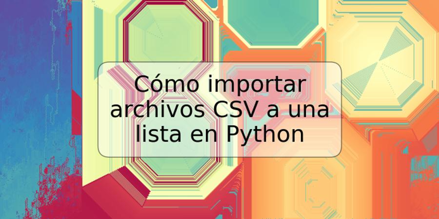 Cómo Importar Archivos Csv A Una Lista En Python Trspos 7788