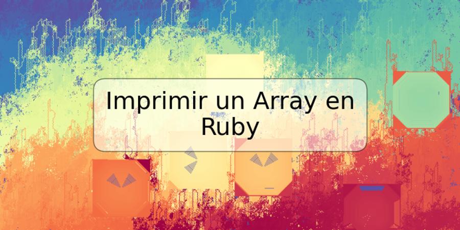 Imprimir un Array en Ruby