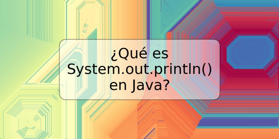 ¿Qué es System.out.println() en Java?
