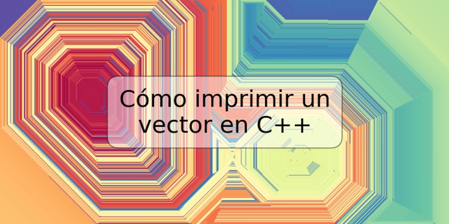 Cómo imprimir un vector en C++
