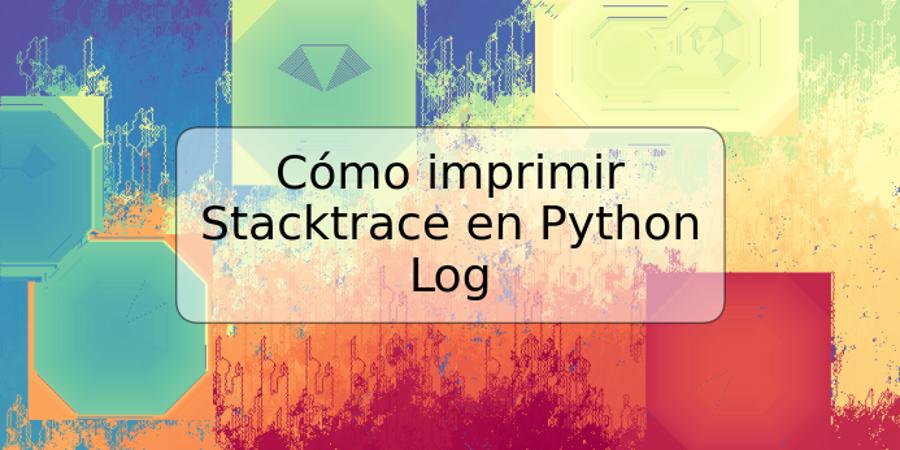 Cómo imprimir Stacktrace en Python Log