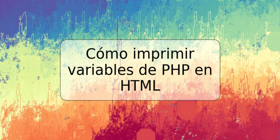 Cómo imprimir variables de PHP en HTML