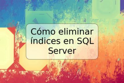 Cómo eliminar índices en SQL Server