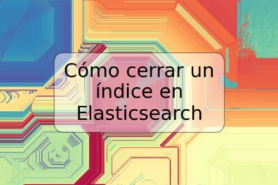 Cómo cerrar un índice en Elasticsearch