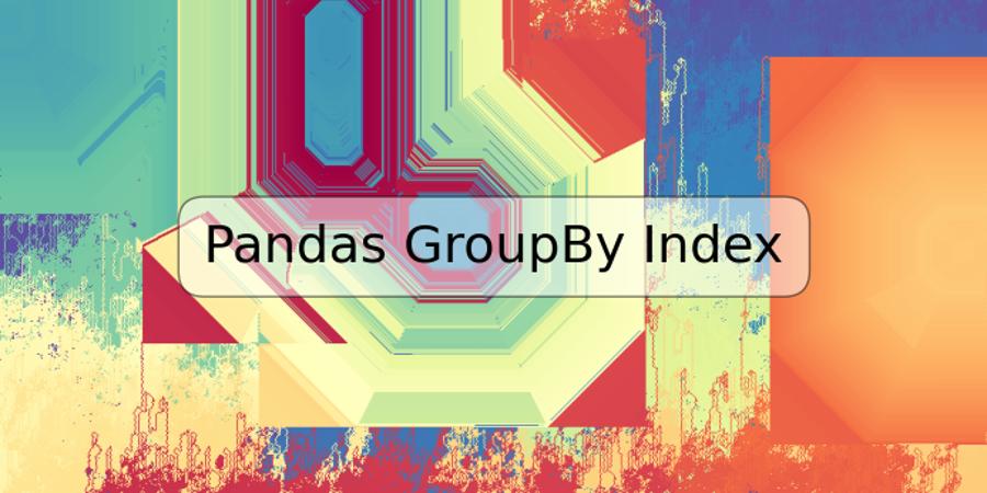 Pandas GroupBy Index