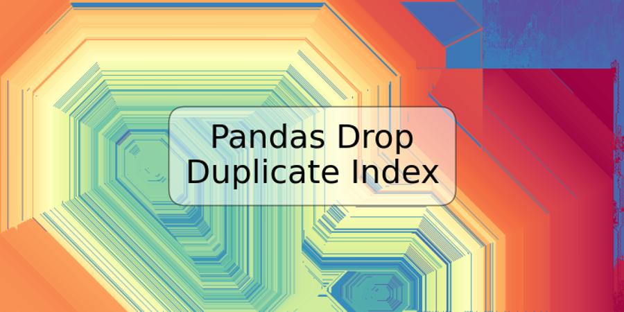 Pandas Drop Duplicate Index