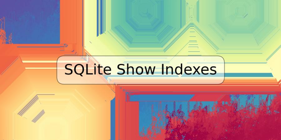 SQLite Show Indexes