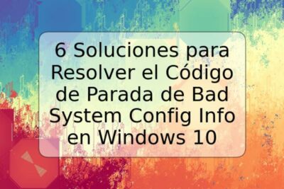 6 Soluciones para Resolver el Código de Parada de Bad System Config Info en Windows 10