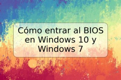 Cómo entrar al BIOS en Windows 10 y Windows 7