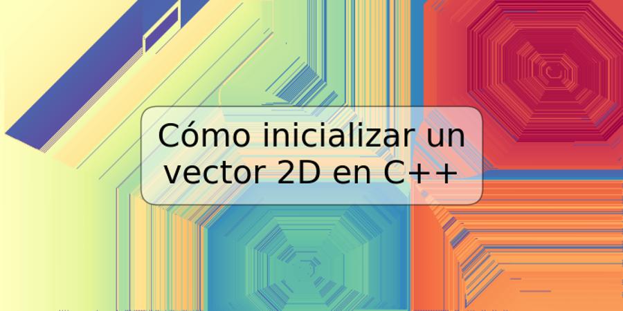 Cómo inicializar un vector 2D en C++