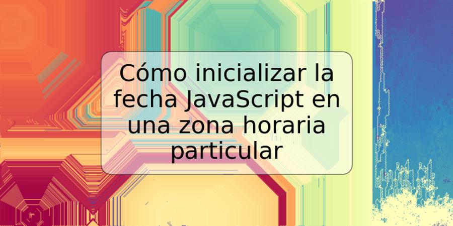 Cómo inicializar la fecha JavaScript en una zona horaria particular