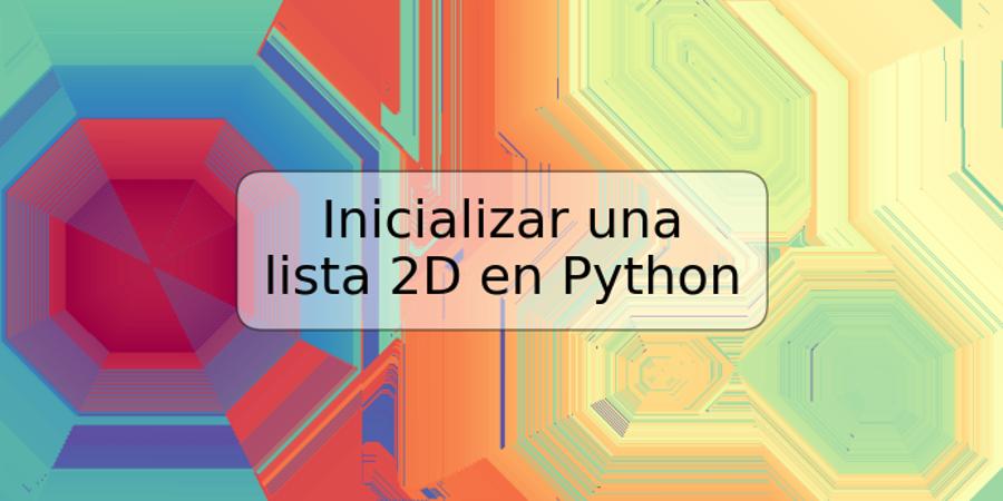 Inicializar una lista 2D en Python