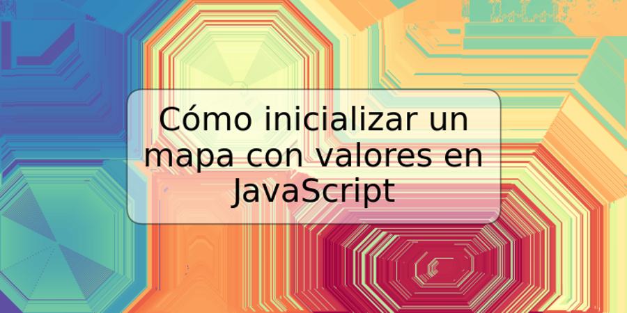 Cómo inicializar un mapa con valores en JavaScript