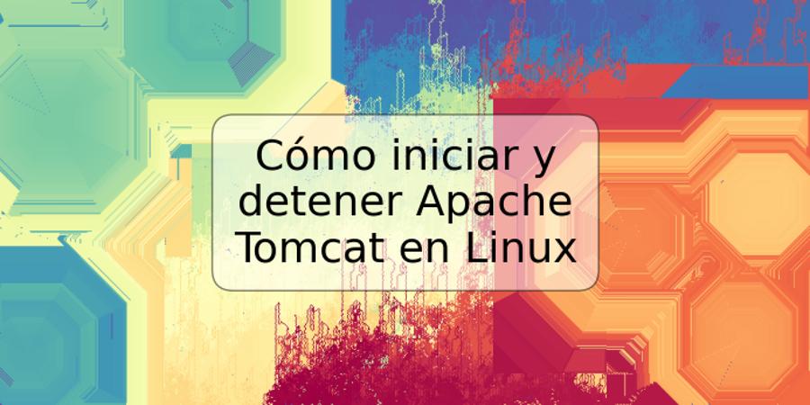 Cómo iniciar y detener Apache Tomcat en Linux