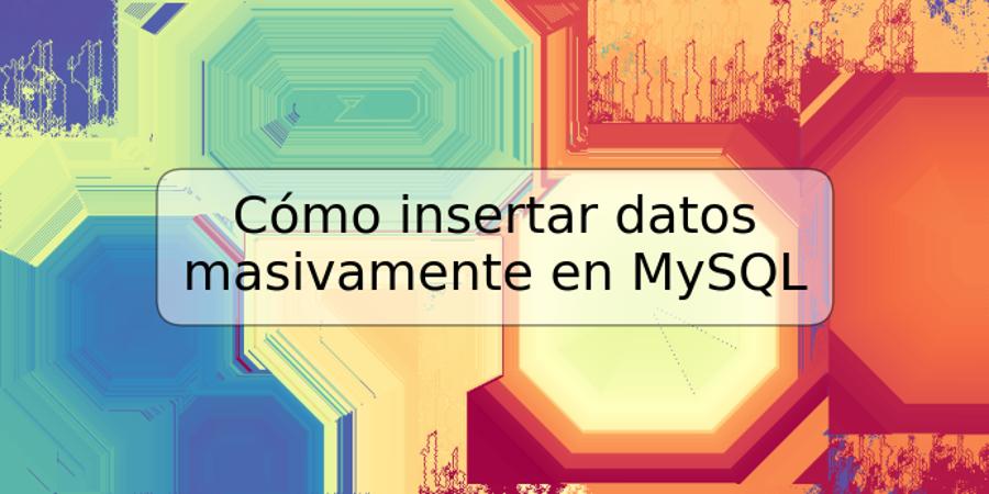 Cómo insertar datos masivamente en MySQL