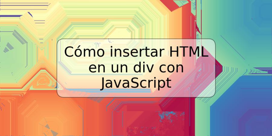 Cómo insertar HTML en un div con JavaScript