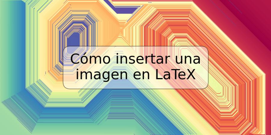 Cómo insertar una imagen en LaTeX