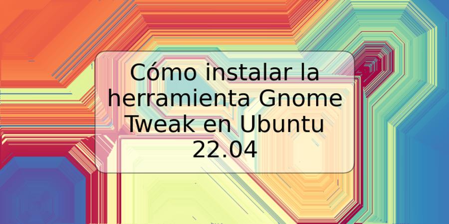 Cómo instalar la herramienta Gnome Tweak en Ubuntu 22.04