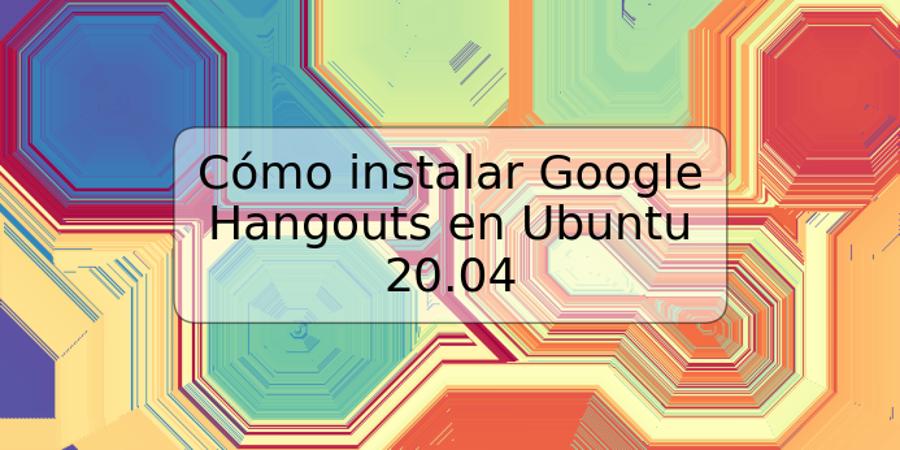 Cómo instalar Google Hangouts en Ubuntu 20.04