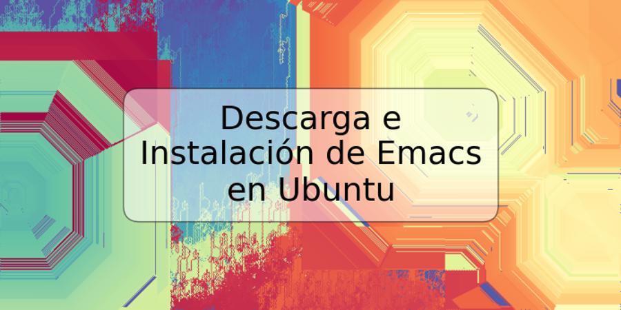 Descarga e Instalación de Emacs en Ubuntu