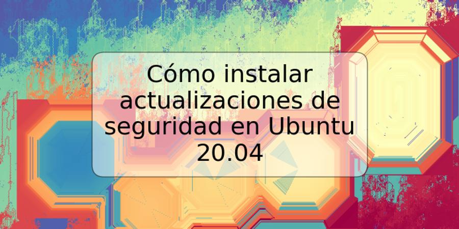 Cómo instalar actualizaciones de seguridad en Ubuntu 20.04