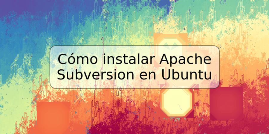 Cómo instalar Apache Subversion en Ubuntu