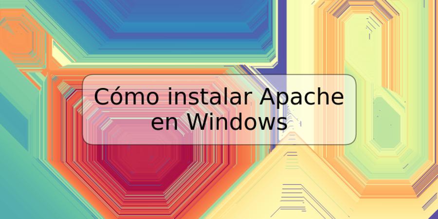 Cómo instalar Apache en Windows