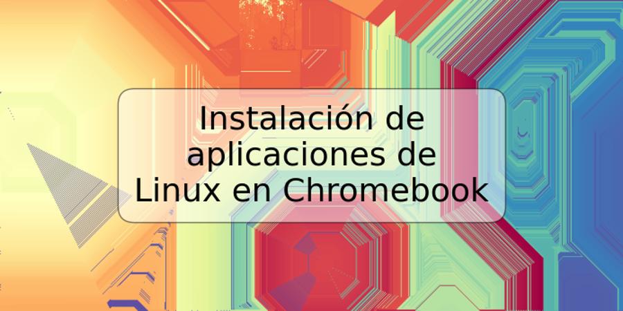 Instalación de aplicaciones de Linux en Chromebook