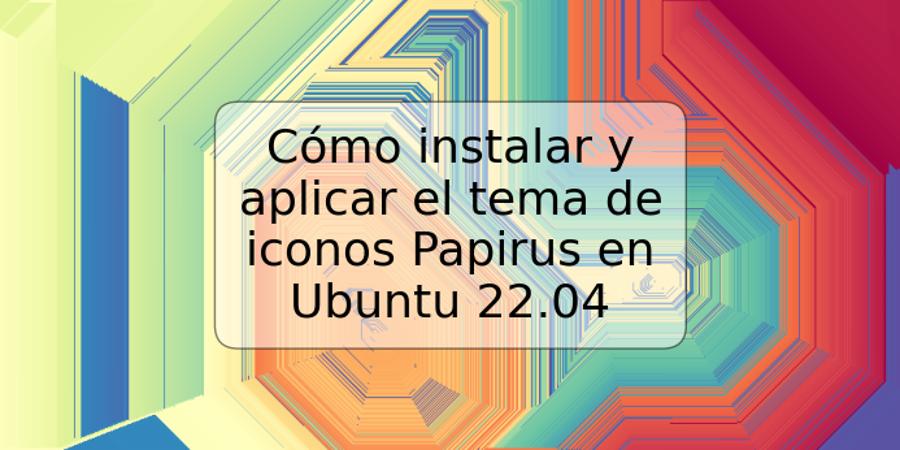 Cómo instalar y aplicar el tema de iconos Papirus en Ubuntu 22.04