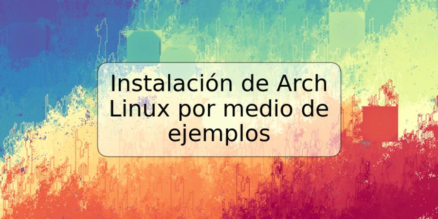 Instalación de Arch Linux por medio de ejemplos