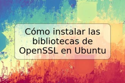 Cómo instalar las bibliotecas de OpenSSL en Ubuntu